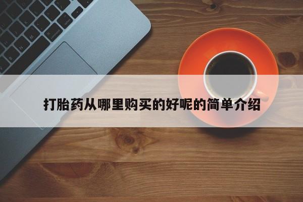 私人打胎药图片大全打胎药从哪里购买的好呢的简单介绍