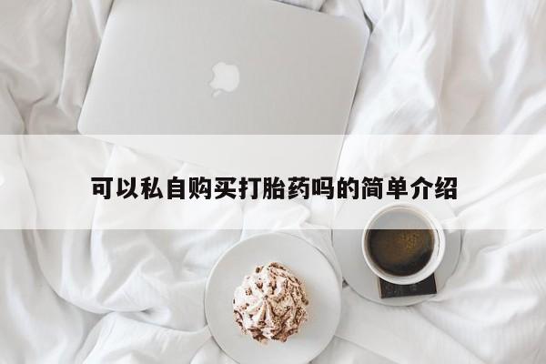 私人打胎药图片大全可以私自购买打胎药吗的简单介绍