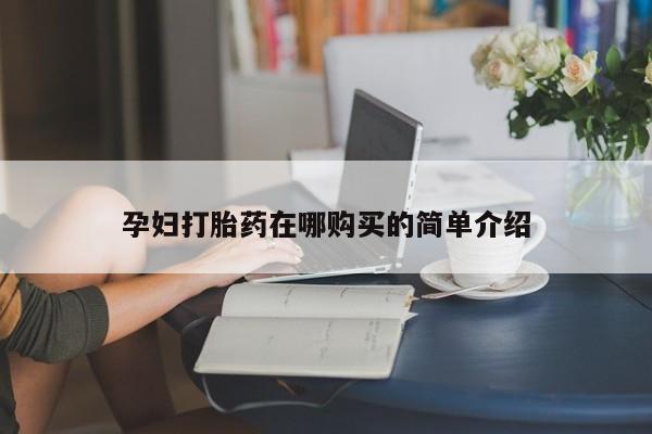 私人打胎药图片大全孕妇打胎药在哪购买的简单介绍