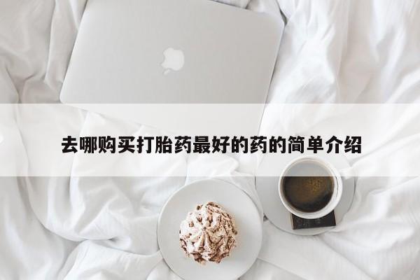 私人打胎药图片大全去哪购买打胎药最好的药的简单介绍