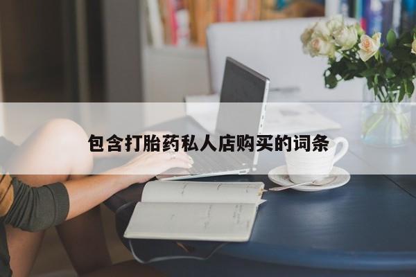 私人打胎药图片大全包含打胎药私人店购买的词条