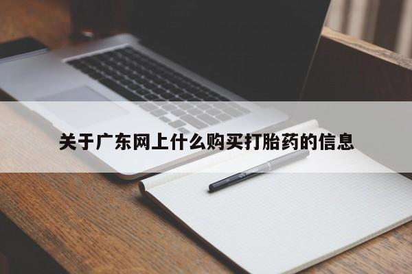 私人打胎药图片大全关于广东网上什么购买打胎药的信息